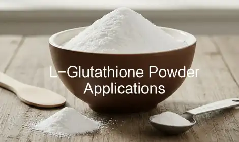 L-Glutathione Powder Applications in Supplements, Beauty Products and Functional Foods